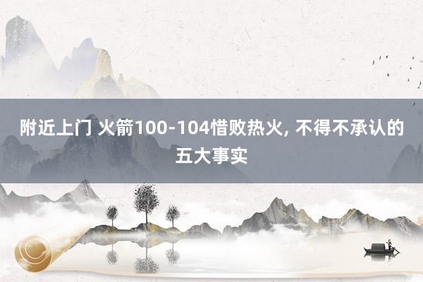 附近上门 火箭100-104惜败热火， 不得不承认的五大事实
