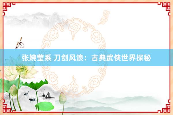 张婉莹系 刀剑风浪：古典武侠世界探秘
