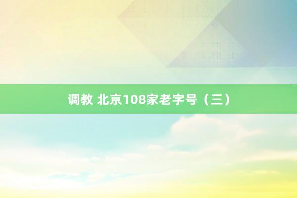 调教 北京108家老字号(三)