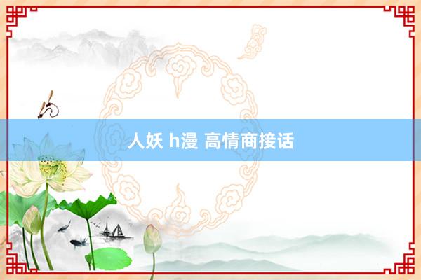 人妖 h漫 高情商接话