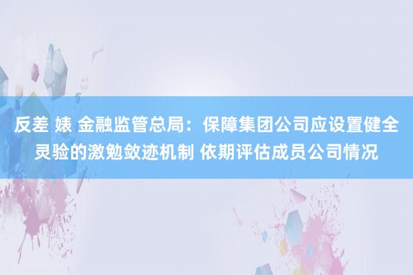 反差 婊 金融监管总局：保障集团公司应设置健全灵验的激勉敛迹机制 依期评估成员公司情况