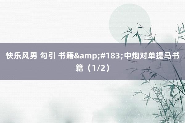 快乐风男 勾引 书籍&#183;中炮对单提马书籍（1/2）
