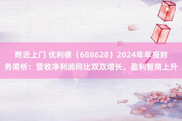 附近上门 优利德（688628）2024年年报财务简析：营收净利润同比双双增长，盈利智商上升