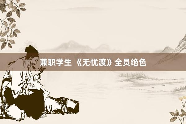 兼职学生 《无忧渡》全员绝色