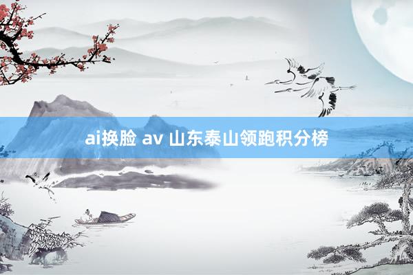 ai换脸 av 山东泰山领跑积分榜